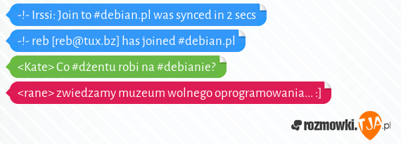 -!- Irssi: Join to #debian.pl was synced in 2 secs<br>-!- reb [reb@tux.bz] has joined #debian.pl<br><Kate> Co #dżentu robi na #debianie?<br><rane> zwiedzamy muzeum wolnego oprogramowania... :]