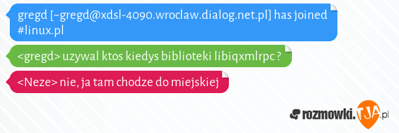 gregd [~gregd@xdsl-4090.wroclaw.dialog.net.pl] has joined #linux.pl<br><gregd> uzywal ktos kiedys biblioteki libiqxmlrpc ?<br><Neze> nie, ja tam chodze do miejskiej