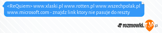 <ReQuiem> www.xlaski.pl www.rotten.pl www.wszechpolak.pl www.microsoft.com - znajdz link ktory nie pasuje do reszty