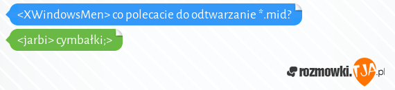 <XWindowsMen> co polecacie do odtwarzanie *.mid?<br><jarbi> cymbałki;>